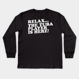 Relax The Tuba Player Is Here Kids Long Sleeve T-Shirt